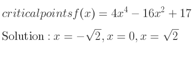 The critical points of f(x)=4x^4-16x^2+17 are x=-sqrt(2),x=0,x=sqrt(2)